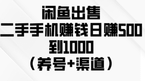 （10269期）闲鱼出售二手手机赚钱，日赚500到1000（养号+渠道）-副业吧