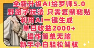 全新升级AI绘梦师5.0.野路子玩法，只需复制粘贴，利用AI一键生成，单日收益2000+-副业吧