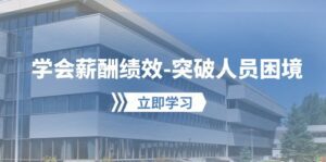 （10277期）学会薪酬绩效-突破人员困境：建立自己的【薪酬+绩效】体系，企业与员工…-副业吧