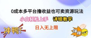 （10293期）0成本多平台撸收益也可卖资源玩法，小白轻松上手。详细教学日入500+附资源-副业吧