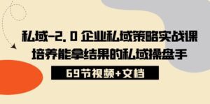 私域2.0企业私域策略实战课,培养能拿结果的私域操盘手 (69节视频+文档)-副业吧