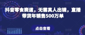 抖音零食赛道，无需真人出镜，直播带货年销售500万单-副业吧