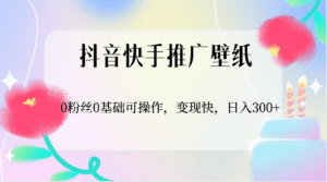 抖音快手推广壁纸，0粉丝0基础可操作，变现快，日入300+-副业吧