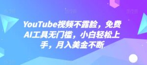 YouTube视频不露脸，免费AI工具无门槛，小白轻松上手，月入美金不断-副业吧