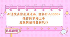 （10387期）AI漫改头像生成漫画，轻松日入1000+，操作简单好上手，互联网新项目新风口-副业吧