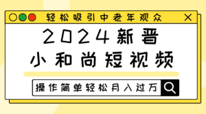 2024新晋小和尚短视频，轻松吸引中老年观众，操作简单轻松月入过万-副业吧