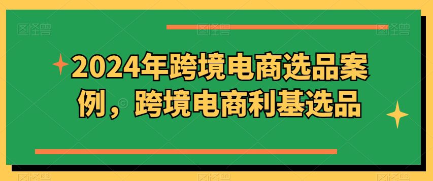 2024年跨境电商选品案例，跨境电商利基选品-副业吧