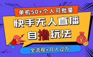 （10403期）2024最新快手无人直播自撸玩法，单机日入50+，个人也可以批量操作月入过万-副业吧