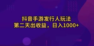 （10411期）抖音手游发行人玩法，第二天出收益，日入1000+-副业吧