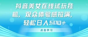 抖音美女在线试玩挂JI,观众体验感拉满,实现轻松变现-副业吧
