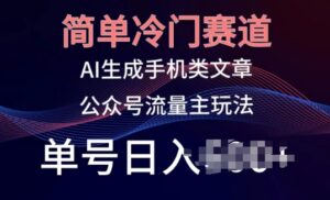 简单冷门赛道，AI生成手机类文章，公众号流量主玩法，单号日入100+-副业吧