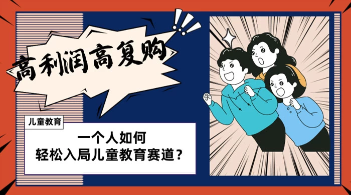 儿童教育赛道怎么做？适合个人的操盘方法，长期可做，高利润高复购-副业吧