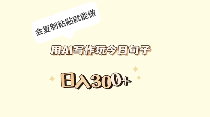 用 AI 写作玩今日句子，日入 300+ 会复制粘贴就能做-副业吧