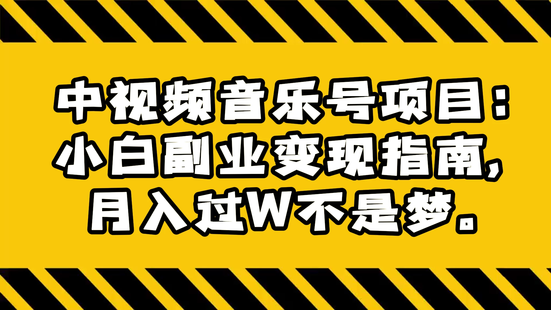 中视频音乐号项目：小白副业变现指南，月入过 W 不是梦-副业吧