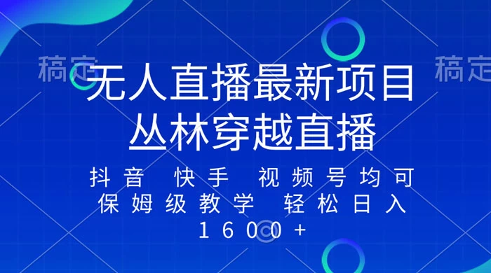最新最火无人直播项目，丛林穿越，所有平台都可播 保姆级教学小白轻松 1600+-副业吧