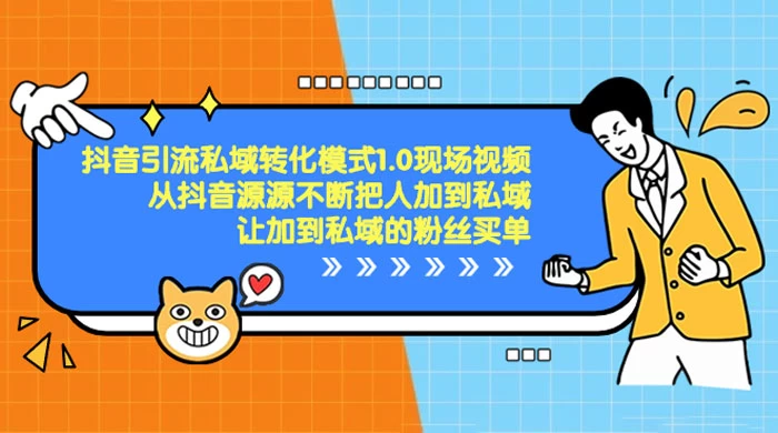 抖音·引流私域转化模式 1.0 现场视频，从抖音源源不断把人加到私域，让加到私域的粉丝买单-副业吧