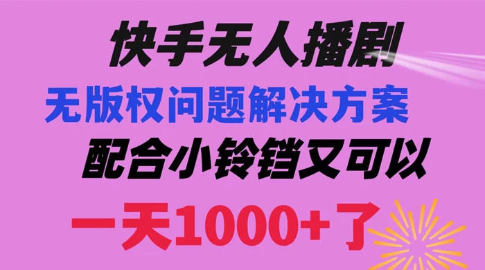 快手无人播剧，解决版权问题教程，配合小铃铛又可以 1 天 1000+ 了-副业吧