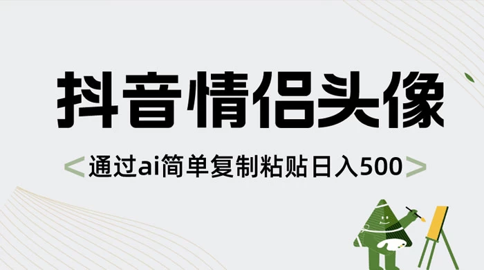 抖音情侣头像，通过 AI 简单复制粘贴日入 500+-副业吧