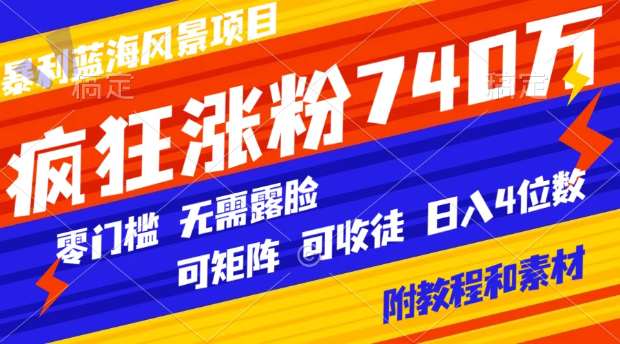 暴利蓝海风景项目疯狂涨粉 740w，0 门槛，无需露脸，可矩阵，可收徒，日入 4 位数（附教程和素材）-副业吧