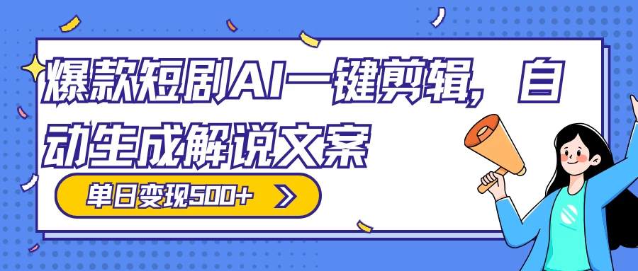 爆款短剧，AI 一键剪辑，自动生成解说文案，条条过原创，日入 500+（附授权渠道+AI剪辑软件+短剧资源）-副业吧