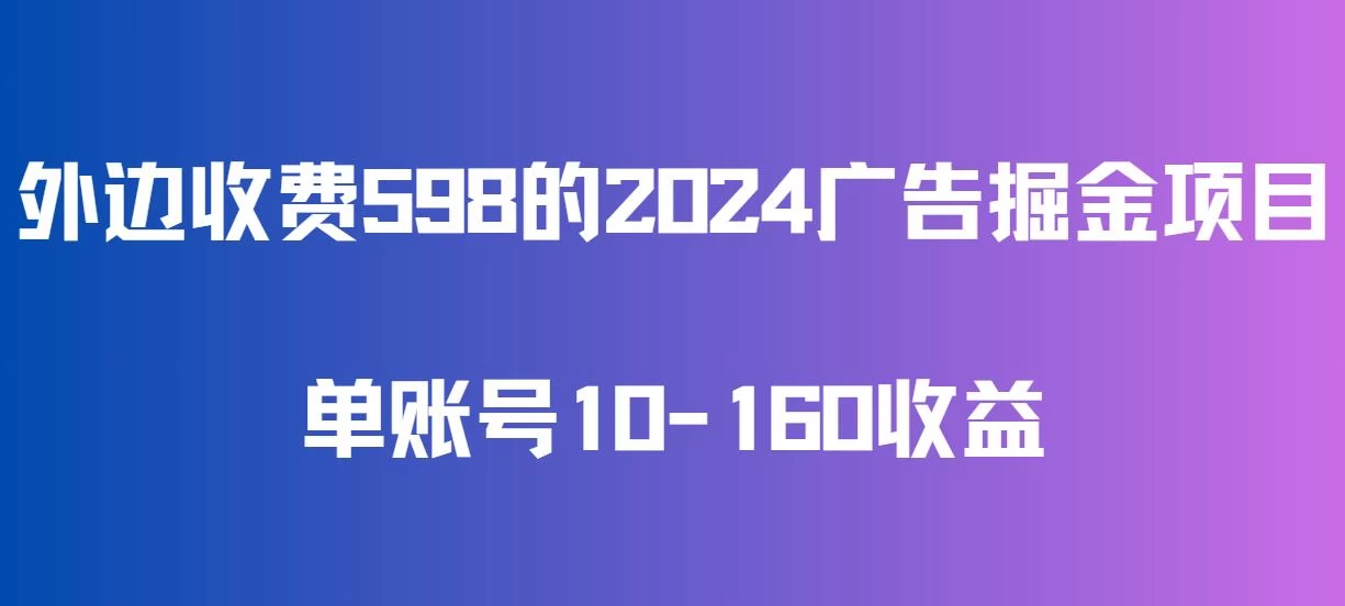 外边收费598的广告掘金项目，单账号10-160收益，保姆式教学-副业吧