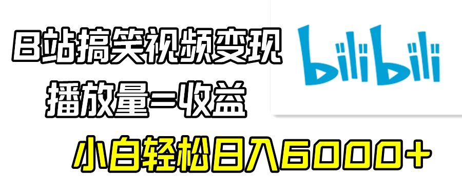 B站搞笑视频变现，播放量=收益，小白轻松日入6000+-副业吧