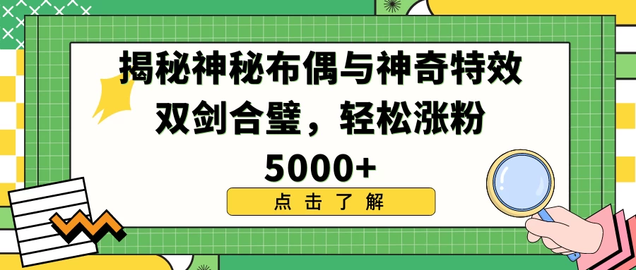 揭秘神秘布偶与神奇特效双剑合璧，轻松涨粉5000+-副业吧