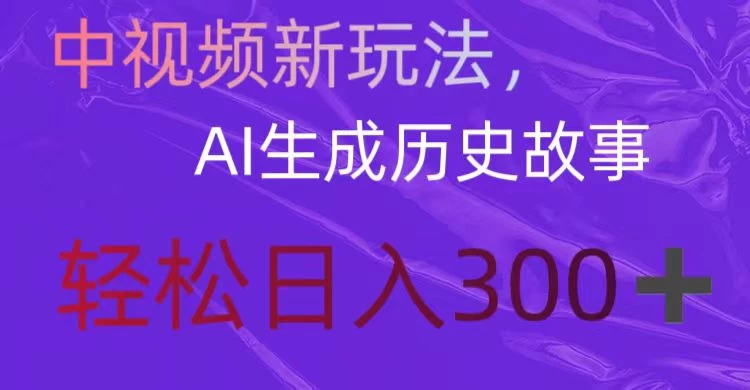 中视频新玩法，AI生成历史故事，轻松日入300＋-副业吧