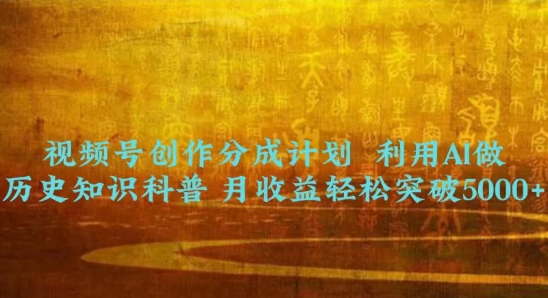 视频号创作分成计划  利用AI做历史知识科普 月收益轻松突破5000+-副业吧