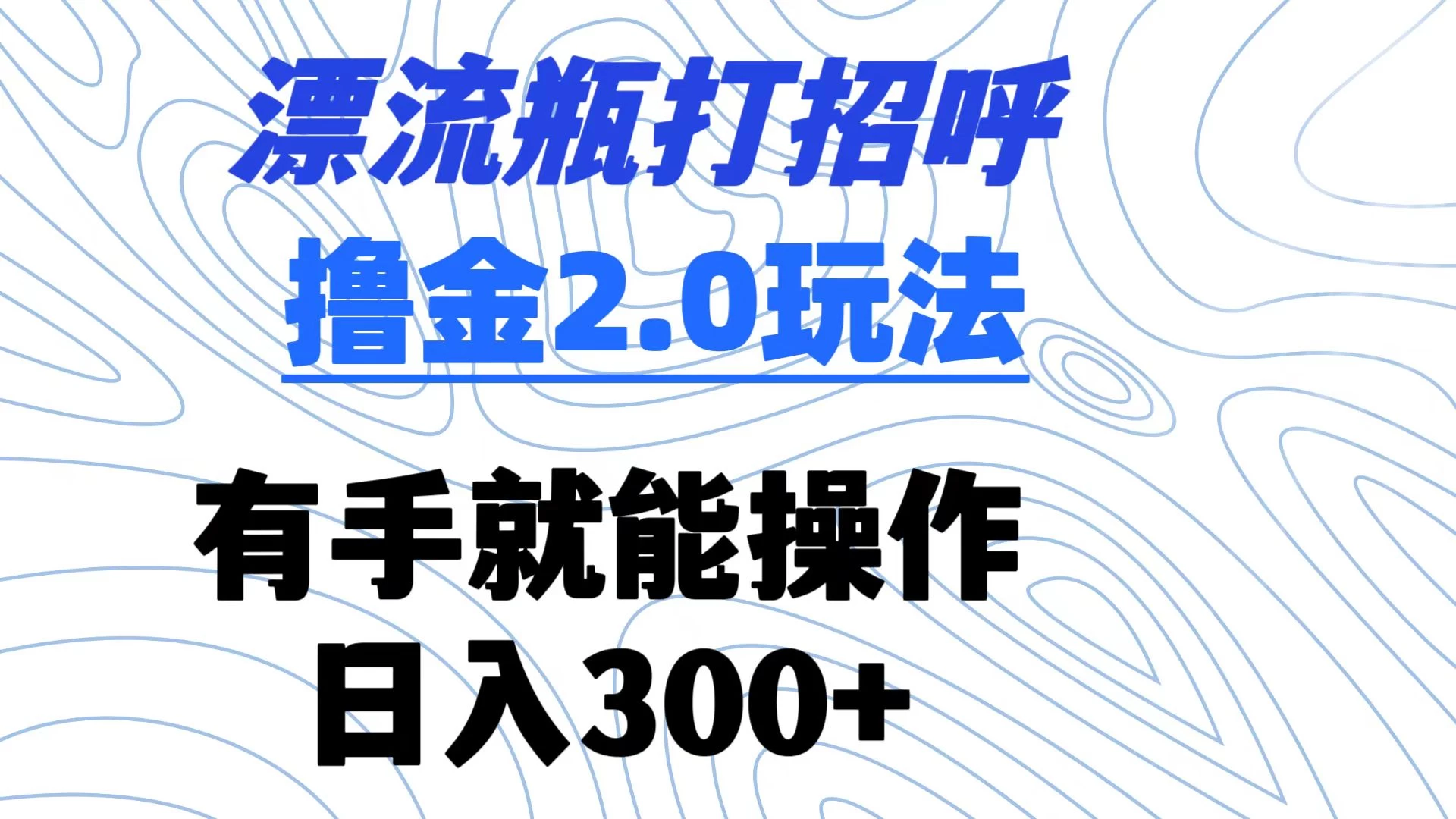 漂流瓶打招呼撸金2.0玩法 有手就能做  日入300+-副业吧