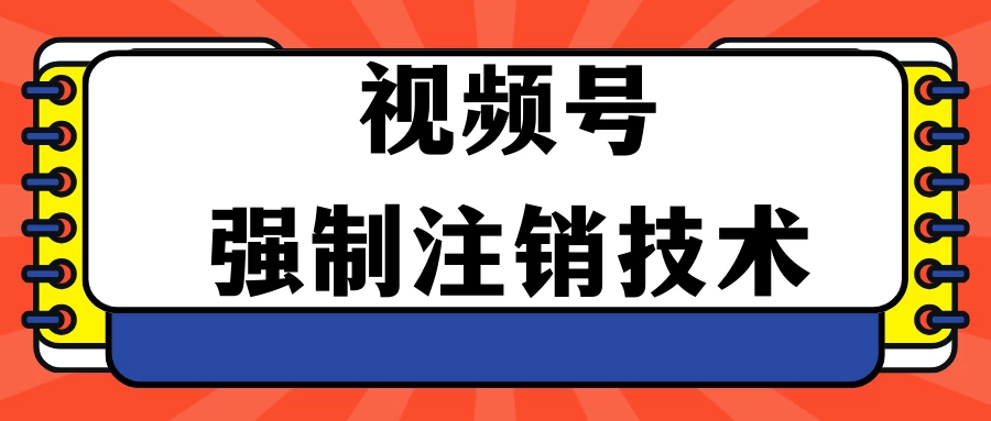 视频号违规强制注销技术 学会释放出账号继续打品100000+-副业吧