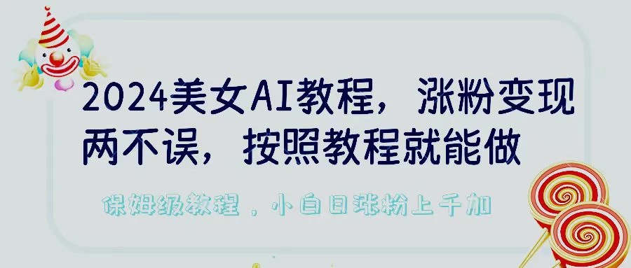 2024美女AI教程，涨粉变现两不误，按照教程制作就能做，平台低概率检测出是AI制作，保姆级教程，小白日涨粉上千加-副业吧