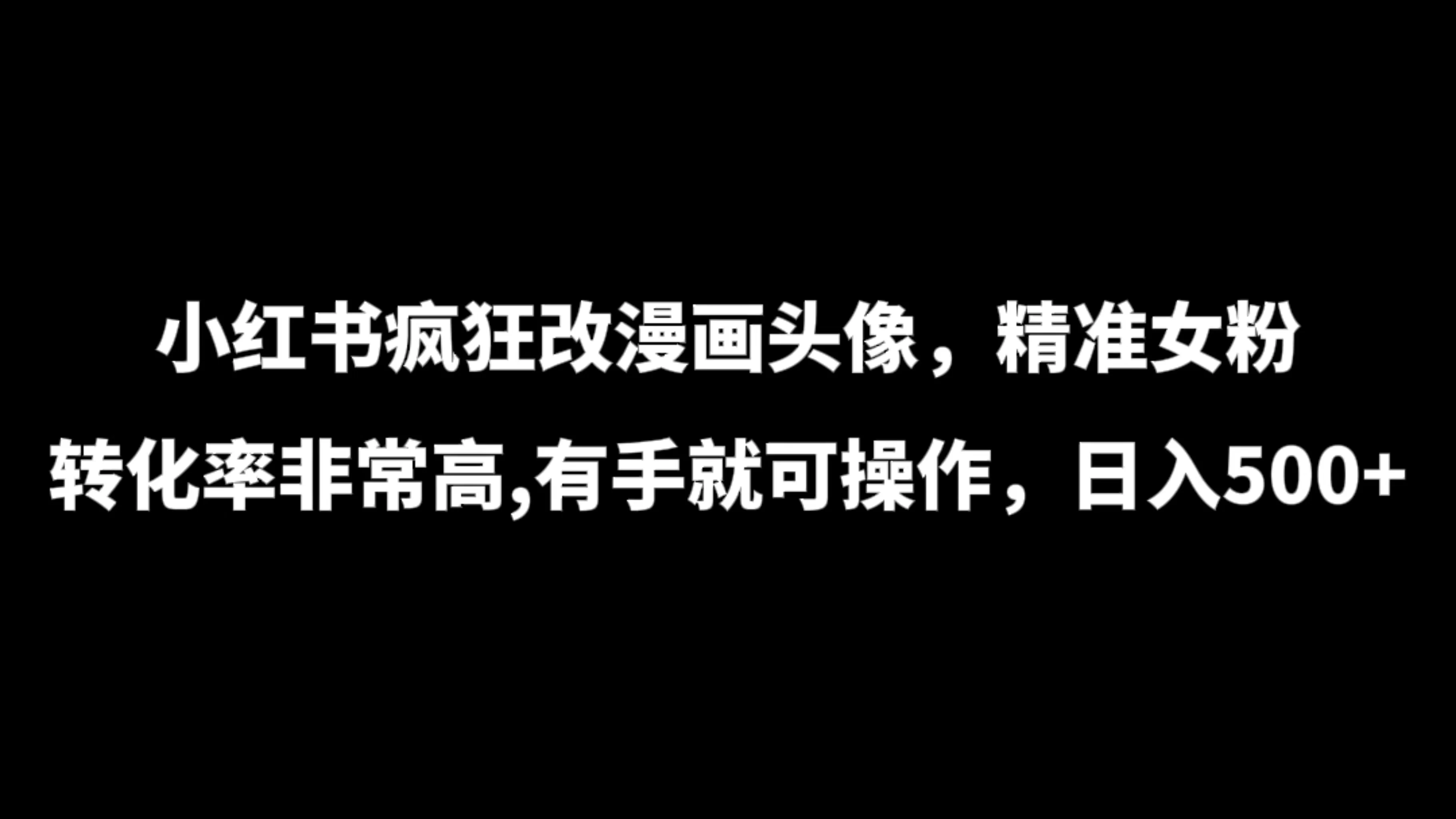 小红书疯狂改漫画头像，精准女粉转化率非常高，有手就可操作，日入500+-副业吧