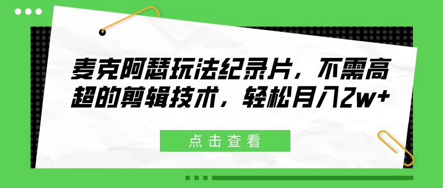 麦克阿瑟玩法纪录片，不需高超的剪辑技术，轻松月入2w+-副业吧