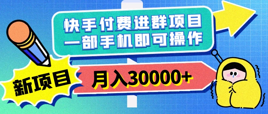 快手付费进群项目，月入30000+，多层次变现，一部手机即可操作-副业吧