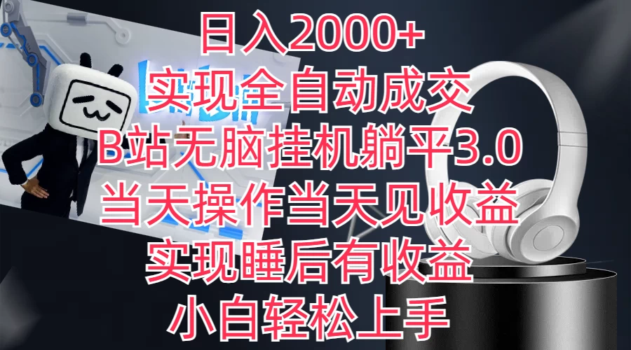 日入2000+，实现全自动成交，B站无脑挂机躺平3.0，当天操作当天见收益，实现睡后有收益，小白轻松上手-副业吧