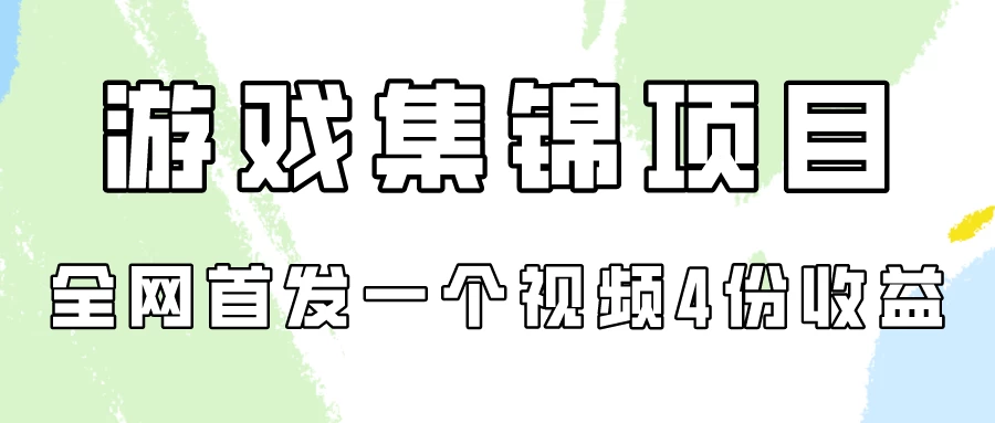 游戏集锦项目拆解，全网首发一个视频变现四份收益-副业吧