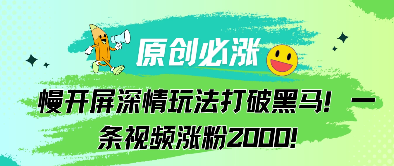 原创必涨，慢开屏深情玩法打破黑马！一条视频涨粉2000！-副业吧