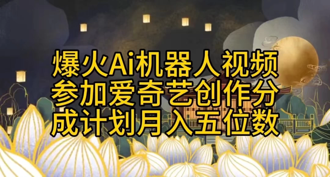 爆火AI机器人视频，参加爱奇艺创作者分成计划，月入五位数，无脑搬运-副业吧