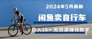（10543期）2024年5月闲鱼卖自行车日入1k+ 最新无货源赚钱教学-副业吧