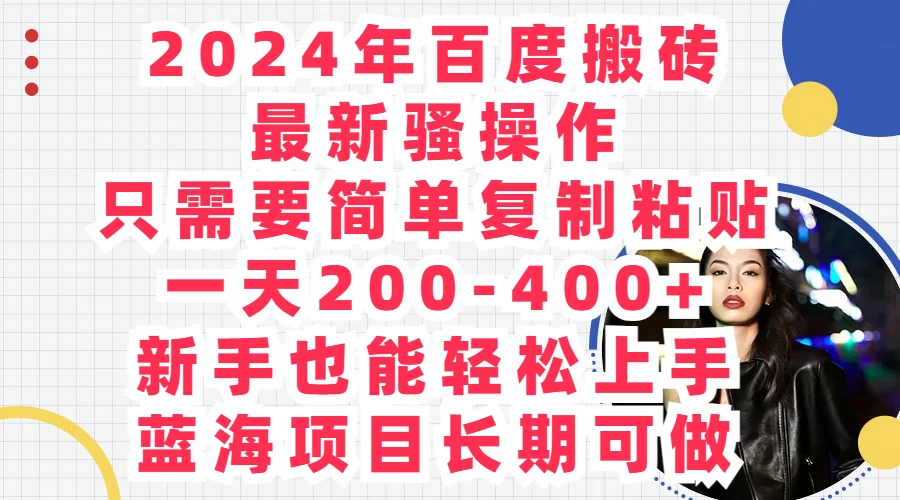 2024年百度搬砖最新骚操作，只需要简单复制粘贴，一天200-400+新手也能轻松上手，蓝海项目长期可做-副业吧