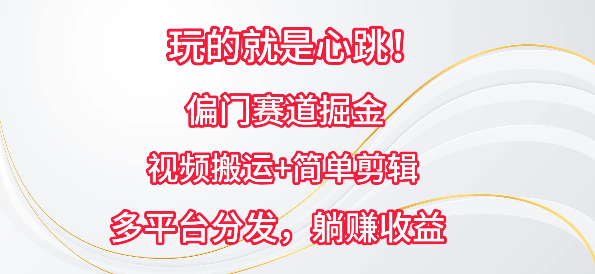 玩的就是心跳！偏门赛道掘金，视频搬运简单剪辑，多平台分发，躺赚收益-副业吧