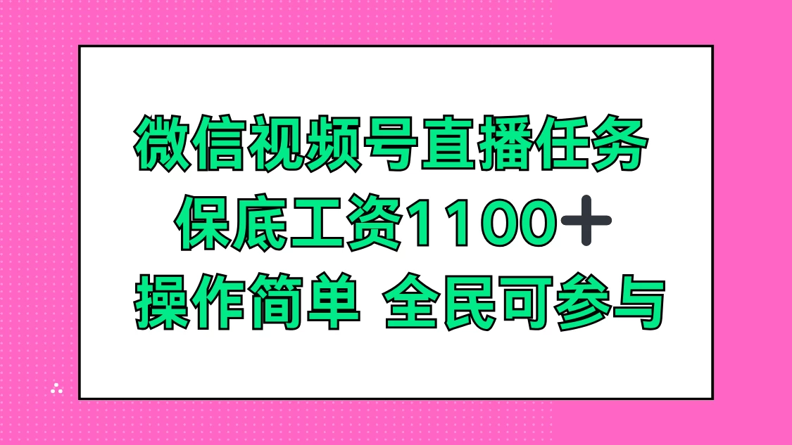 微信视频号直播任务，保底工资1100+，全民可参与-副业吧