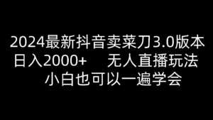 2024最新抖音卖菜刀3.0版本，日入2000+，无人直播玩法，小白也可以一遍学会-副业吧