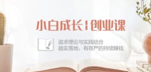 小白成长创业课：追求理论与实践结合，踏实落地，有尊严的持续赚钱-42节-副业吧