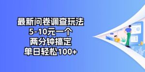 (10606期)最新问卷调查玩法,5-10元一个,两分钟搞定,单日轻松100+-副业吧