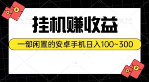 （10678期）挂机赚收益：一部闲置的安卓手机日入100~300-副业吧