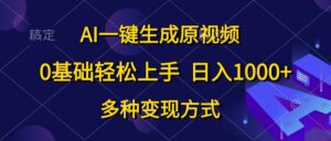 (10695期)AI一键生成原视频,0基础轻松上手,日入1000+,多种变现方式-副业吧