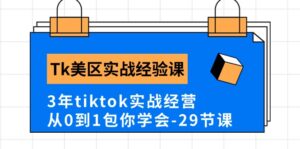 Tk美区实战经验课程分享，3年tiktok实战经营，从0到1包你学会（29节课）-副业吧
