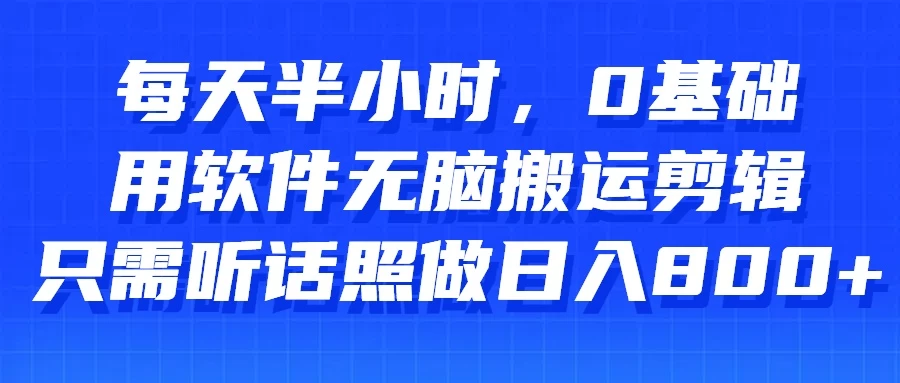 每天半小时，0基础用软件无脑搬运剪辑，只需听话照做日入800+-副业吧